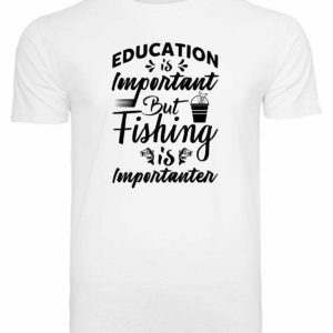 T-Shirt Education is important But fishing is importanter