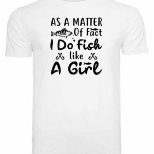 T-Shirt As a matter of fact I do fish